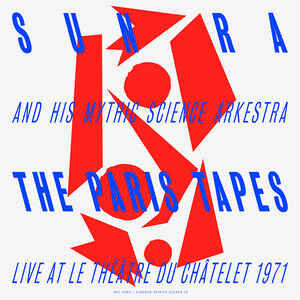 Sun Ra & His Myth Science Arkestra* – The Paris Tapes: Live At Le Théâtre Du Châtelet 1971