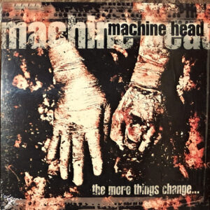 Machine Head – The More Things Change...